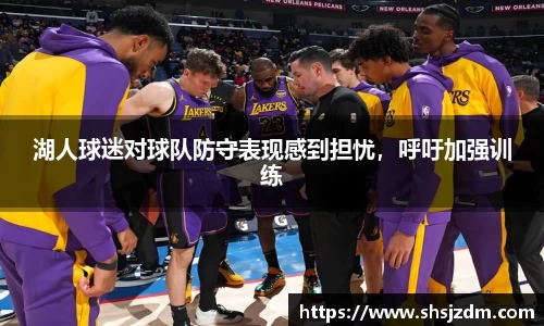湖人球迷对球队防守表现感到担忧，呼吁加强训练