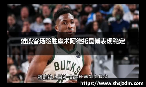 雄鹿客场险胜魔术阿德托昆博表现稳定