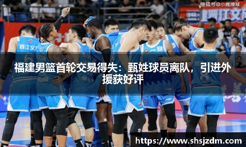 福建男篮首轮交易得失：甄姓球员离队，引进外援获好评