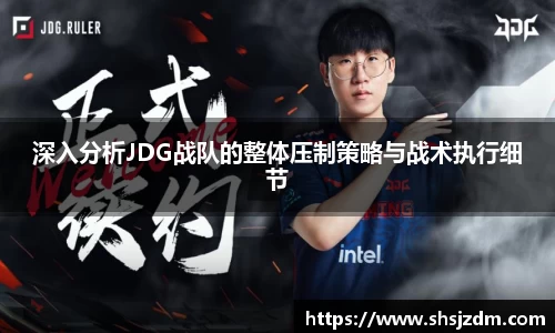 深入分析JDG战队的整体压制策略与战术执行细节
