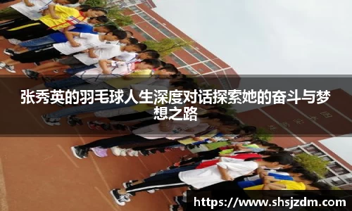 张秀英的羽毛球人生深度对话探索她的奋斗与梦想之路